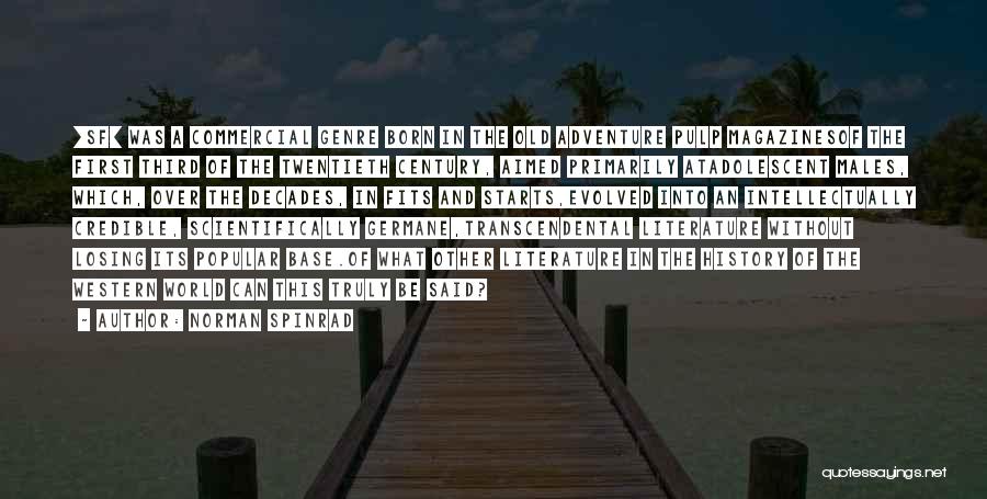 Norman Spinrad Quotes: [sf] Was A Commercial Genre Born In The Old Adventure Pulp Magazinesof The First Third Of The Twentieth Century, Aimed