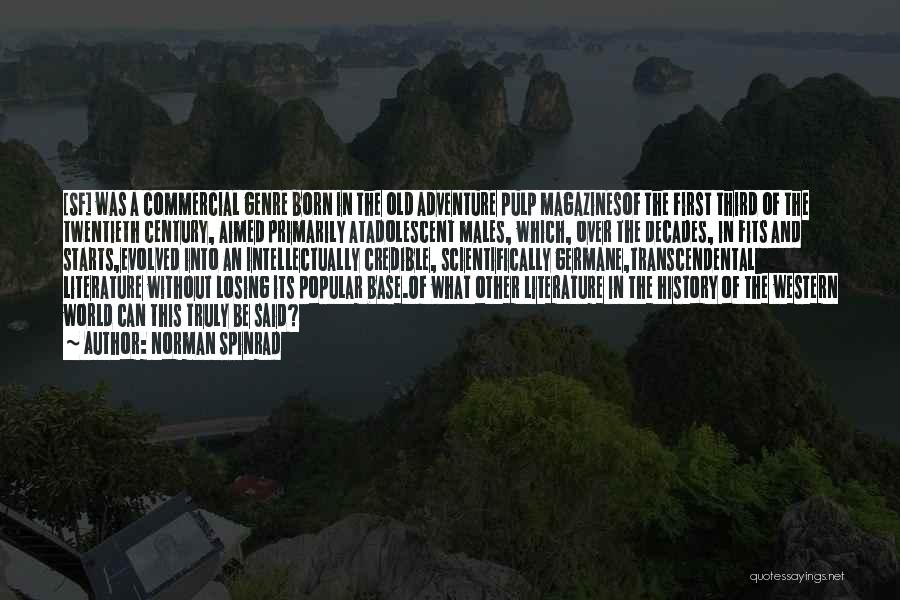 Norman Spinrad Quotes: [sf] Was A Commercial Genre Born In The Old Adventure Pulp Magazinesof The First Third Of The Twentieth Century, Aimed
