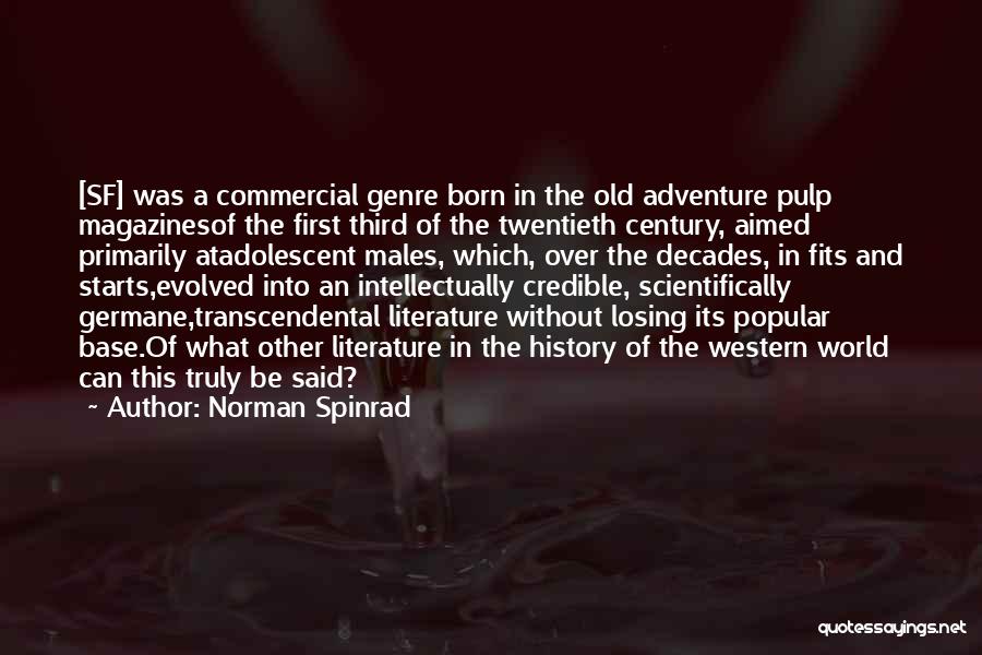 Norman Spinrad Quotes: [sf] Was A Commercial Genre Born In The Old Adventure Pulp Magazinesof The First Third Of The Twentieth Century, Aimed