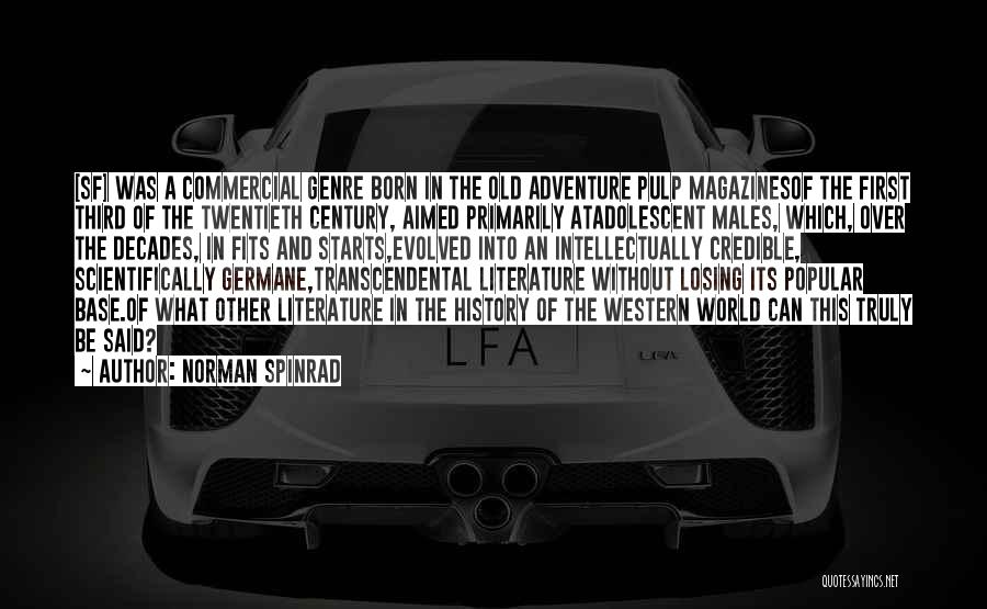 Norman Spinrad Quotes: [sf] Was A Commercial Genre Born In The Old Adventure Pulp Magazinesof The First Third Of The Twentieth Century, Aimed