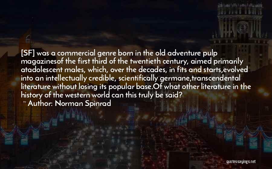 Norman Spinrad Quotes: [sf] Was A Commercial Genre Born In The Old Adventure Pulp Magazinesof The First Third Of The Twentieth Century, Aimed