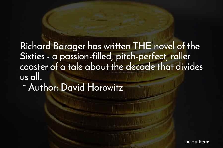 David Horowitz Quotes: Richard Barager Has Written The Novel Of The Sixties - A Passion-filled, Pitch-perfect, Roller Coaster Of A Tale About The