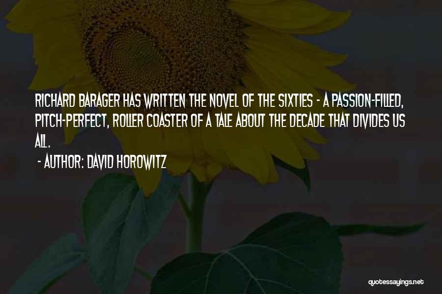 David Horowitz Quotes: Richard Barager Has Written The Novel Of The Sixties - A Passion-filled, Pitch-perfect, Roller Coaster Of A Tale About The