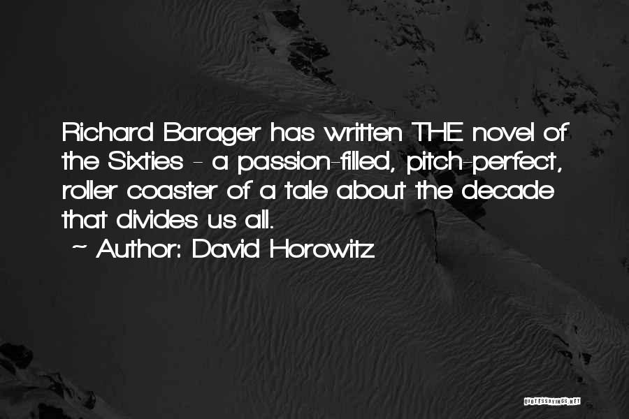 David Horowitz Quotes: Richard Barager Has Written The Novel Of The Sixties - A Passion-filled, Pitch-perfect, Roller Coaster Of A Tale About The