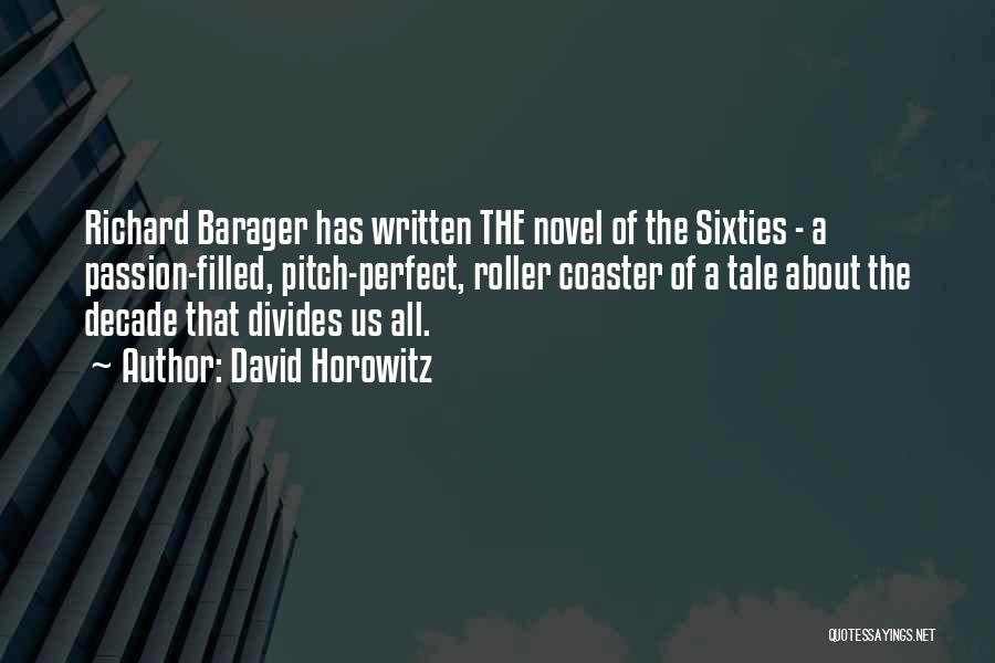 David Horowitz Quotes: Richard Barager Has Written The Novel Of The Sixties - A Passion-filled, Pitch-perfect, Roller Coaster Of A Tale About The