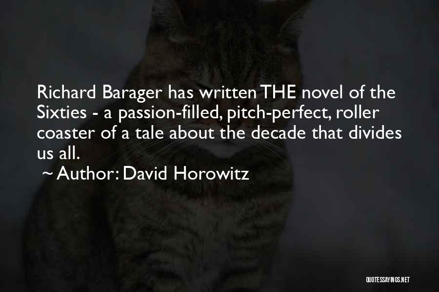 David Horowitz Quotes: Richard Barager Has Written The Novel Of The Sixties - A Passion-filled, Pitch-perfect, Roller Coaster Of A Tale About The