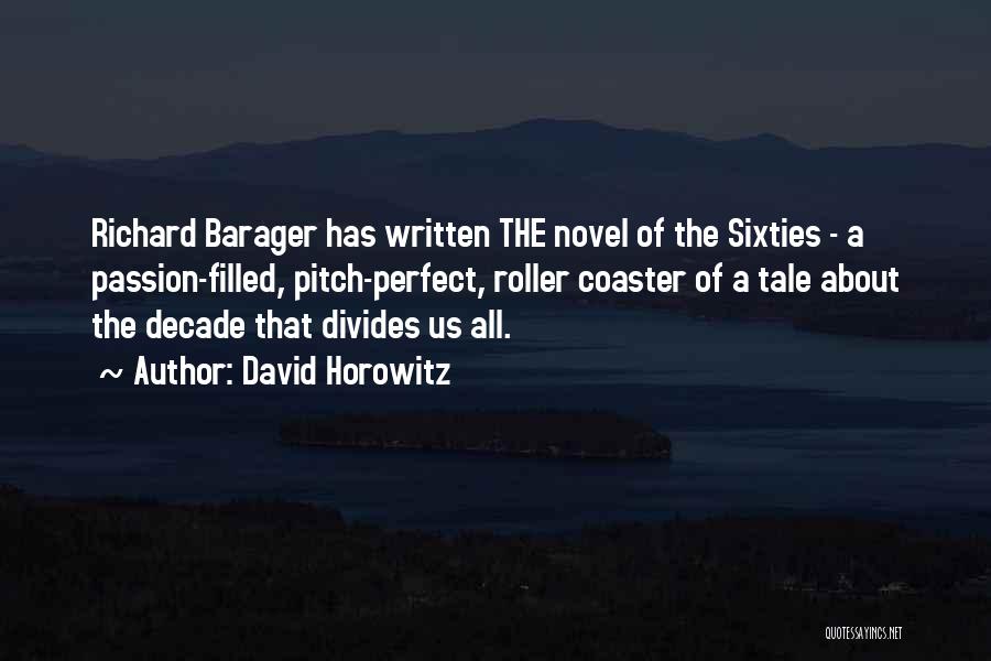 David Horowitz Quotes: Richard Barager Has Written The Novel Of The Sixties - A Passion-filled, Pitch-perfect, Roller Coaster Of A Tale About The