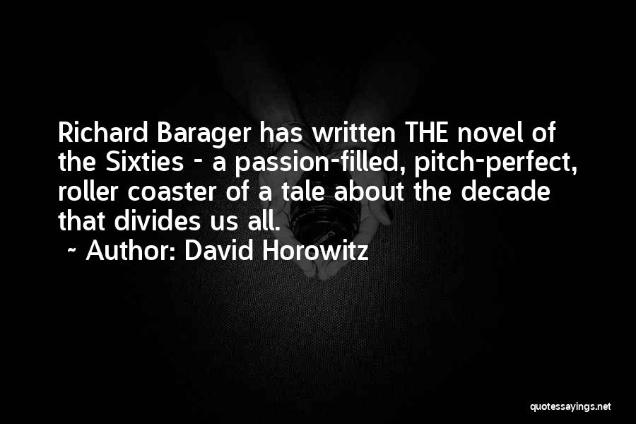 David Horowitz Quotes: Richard Barager Has Written The Novel Of The Sixties - A Passion-filled, Pitch-perfect, Roller Coaster Of A Tale About The