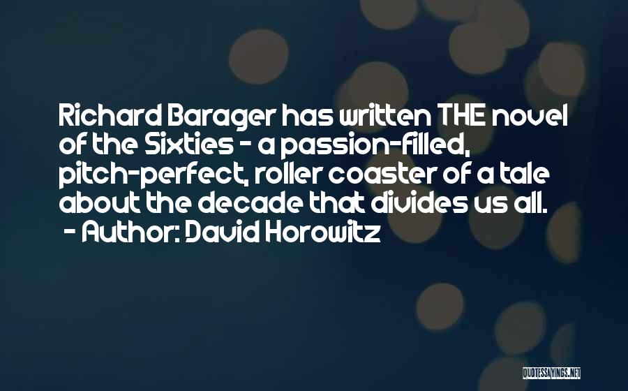 David Horowitz Quotes: Richard Barager Has Written The Novel Of The Sixties - A Passion-filled, Pitch-perfect, Roller Coaster Of A Tale About The