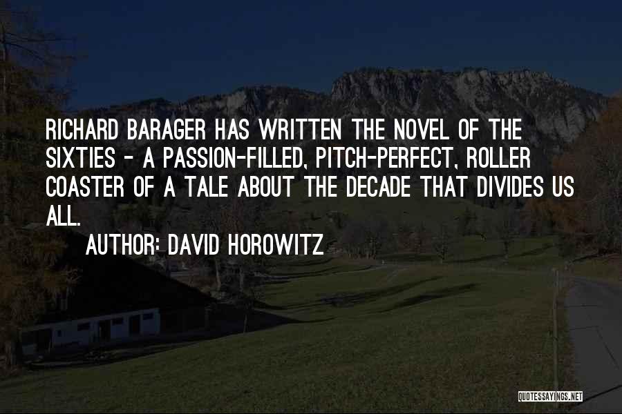 David Horowitz Quotes: Richard Barager Has Written The Novel Of The Sixties - A Passion-filled, Pitch-perfect, Roller Coaster Of A Tale About The