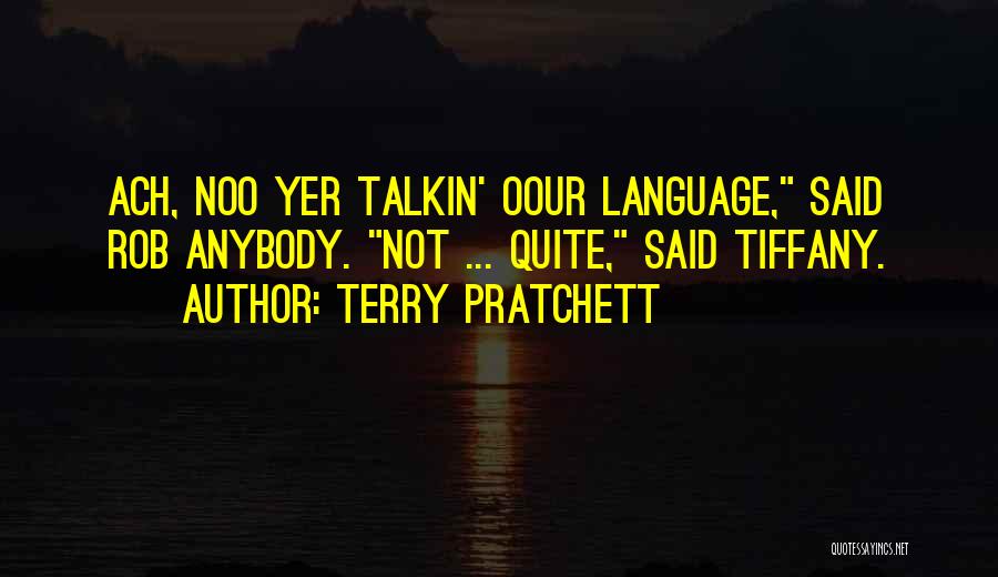 Terry Pratchett Quotes: Ach, Noo Yer Talkin' Oour Language, Said Rob Anybody. Not ... Quite, Said Tiffany.