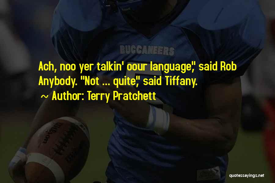 Terry Pratchett Quotes: Ach, Noo Yer Talkin' Oour Language, Said Rob Anybody. Not ... Quite, Said Tiffany.