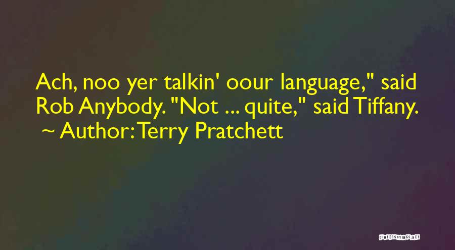 Terry Pratchett Quotes: Ach, Noo Yer Talkin' Oour Language, Said Rob Anybody. Not ... Quite, Said Tiffany.