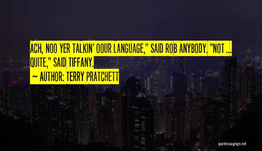 Terry Pratchett Quotes: Ach, Noo Yer Talkin' Oour Language, Said Rob Anybody. Not ... Quite, Said Tiffany.