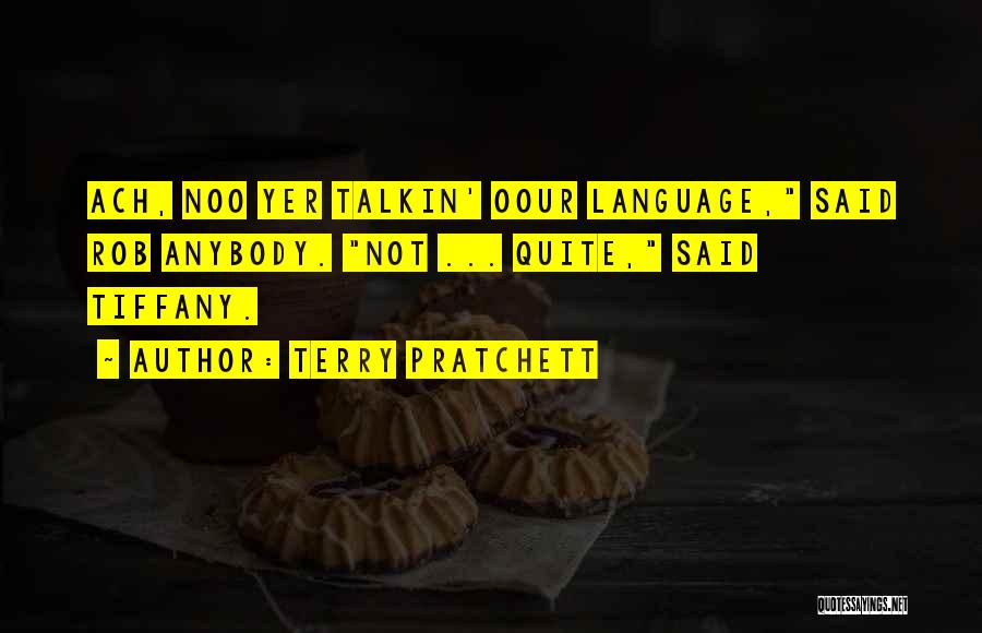 Terry Pratchett Quotes: Ach, Noo Yer Talkin' Oour Language, Said Rob Anybody. Not ... Quite, Said Tiffany.