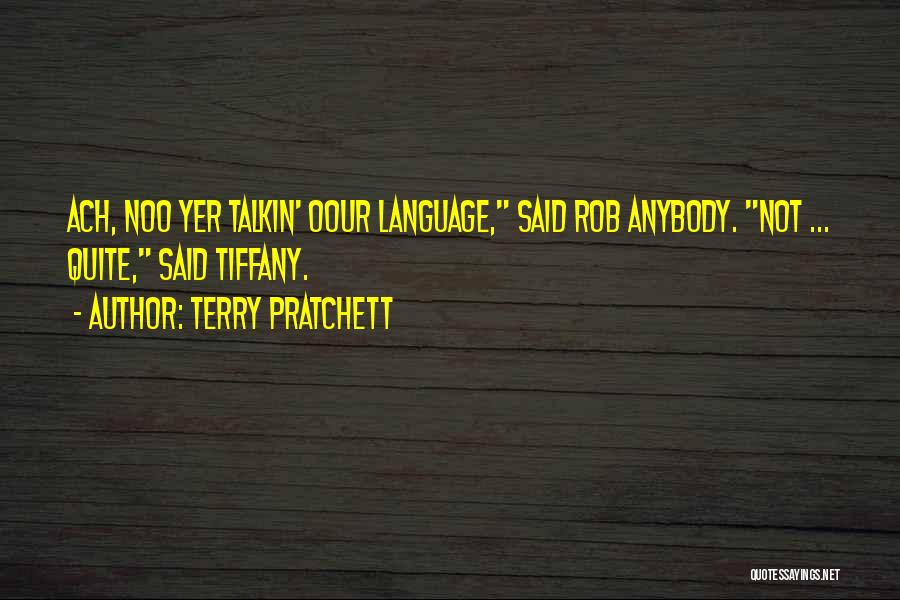 Terry Pratchett Quotes: Ach, Noo Yer Talkin' Oour Language, Said Rob Anybody. Not ... Quite, Said Tiffany.