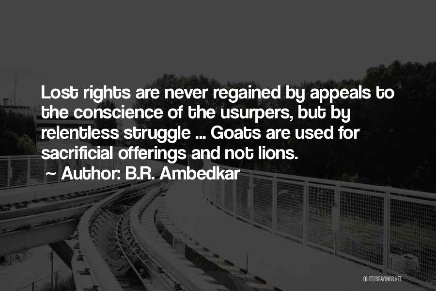 B.R. Ambedkar Quotes: Lost Rights Are Never Regained By Appeals To The Conscience Of The Usurpers, But By Relentless Struggle ... Goats Are