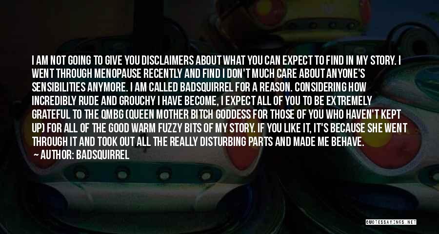 BadSquirrel Quotes: I Am Not Going To Give You Disclaimers About What You Can Expect To Find In My Story. I Went