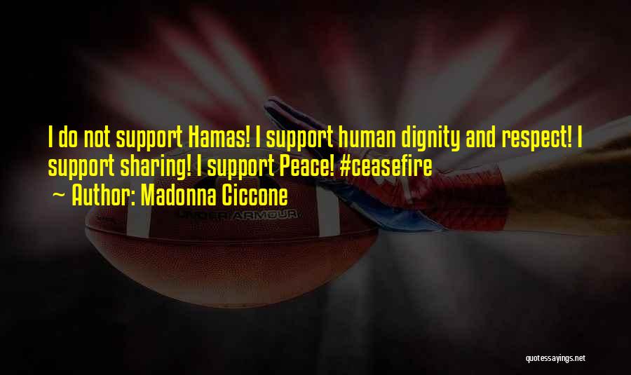 Madonna Ciccone Quotes: I Do Not Support Hamas! I Support Human Dignity And Respect! I Support Sharing! I Support Peace! #ceasefire