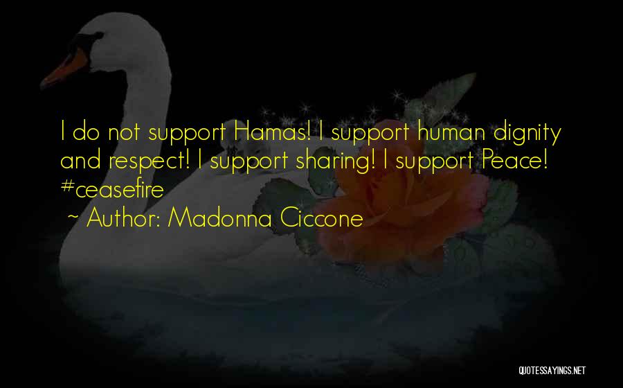 Madonna Ciccone Quotes: I Do Not Support Hamas! I Support Human Dignity And Respect! I Support Sharing! I Support Peace! #ceasefire