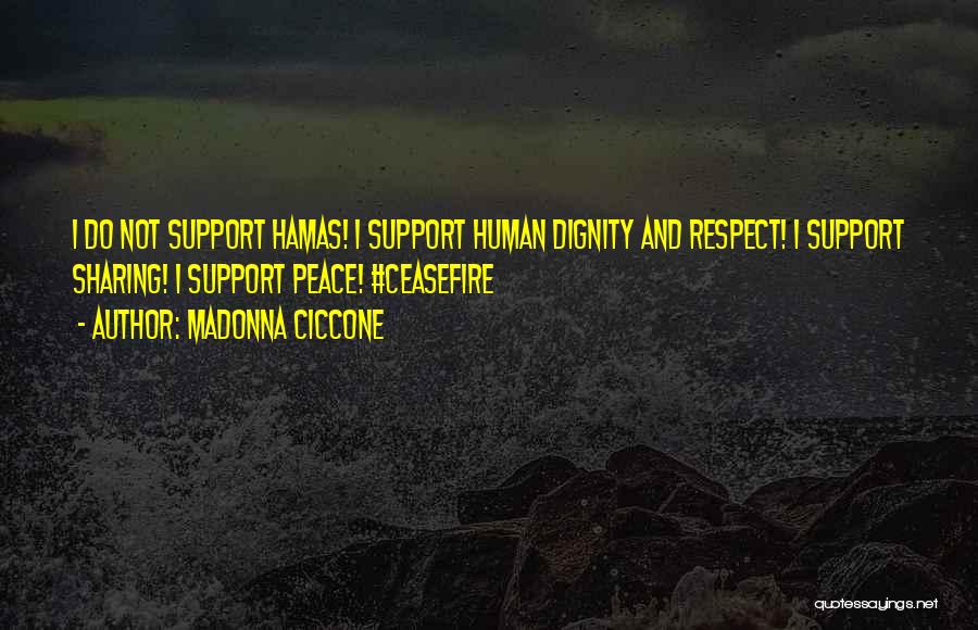 Madonna Ciccone Quotes: I Do Not Support Hamas! I Support Human Dignity And Respect! I Support Sharing! I Support Peace! #ceasefire