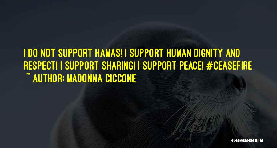 Madonna Ciccone Quotes: I Do Not Support Hamas! I Support Human Dignity And Respect! I Support Sharing! I Support Peace! #ceasefire