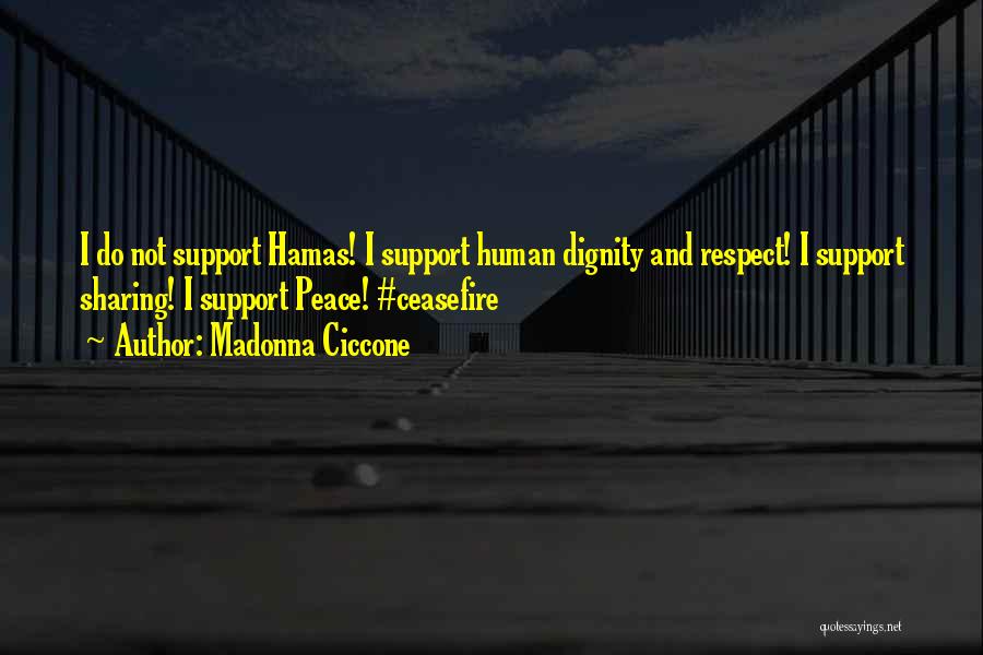 Madonna Ciccone Quotes: I Do Not Support Hamas! I Support Human Dignity And Respect! I Support Sharing! I Support Peace! #ceasefire