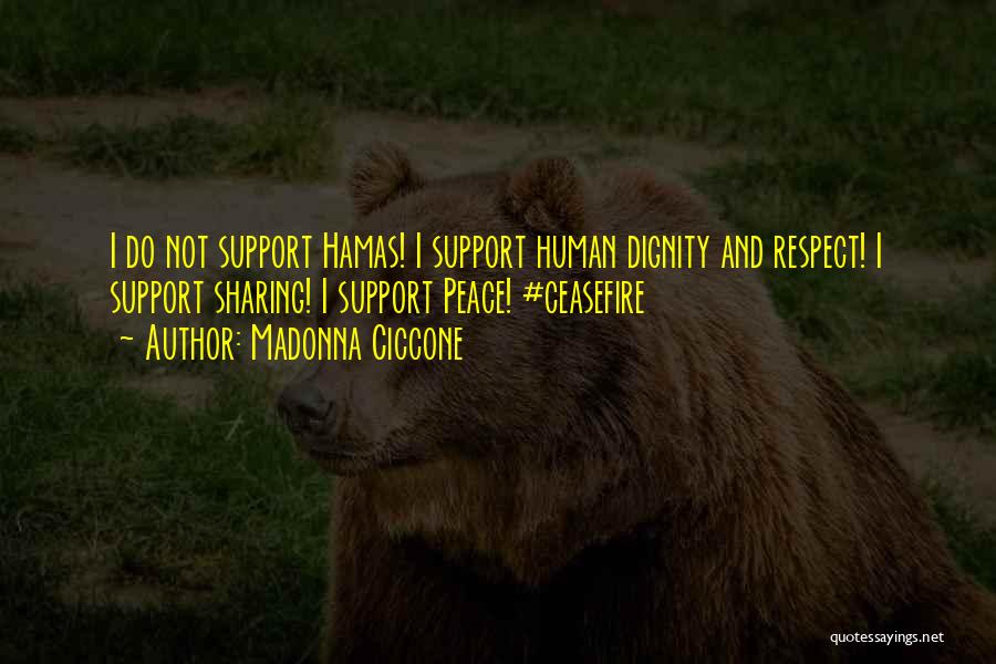 Madonna Ciccone Quotes: I Do Not Support Hamas! I Support Human Dignity And Respect! I Support Sharing! I Support Peace! #ceasefire