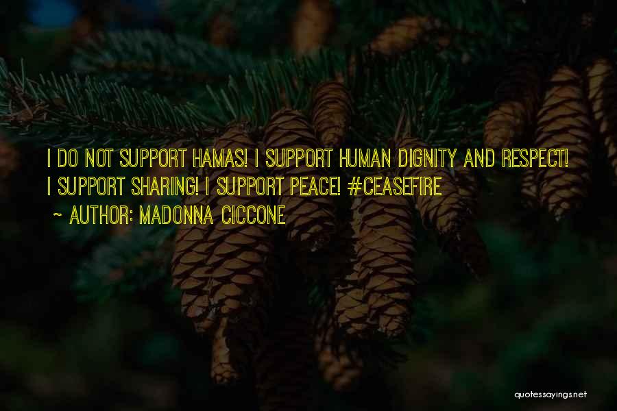 Madonna Ciccone Quotes: I Do Not Support Hamas! I Support Human Dignity And Respect! I Support Sharing! I Support Peace! #ceasefire