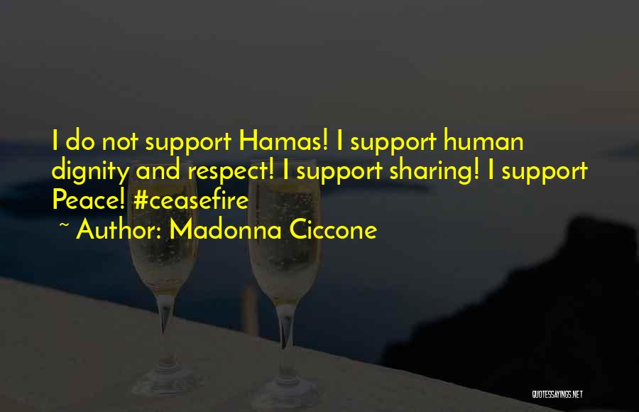 Madonna Ciccone Quotes: I Do Not Support Hamas! I Support Human Dignity And Respect! I Support Sharing! I Support Peace! #ceasefire