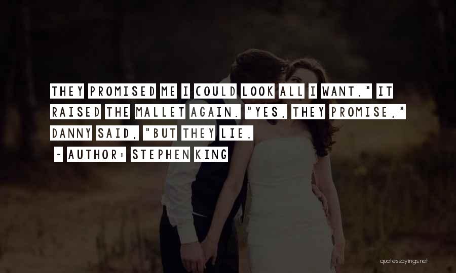 Stephen King Quotes: They Promised Me I Could Look All I Want. It Raised The Mallet Again. Yes, They Promise, Danny Said, But