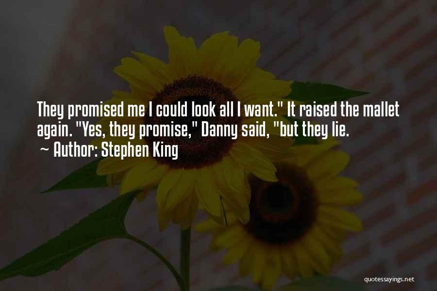 Stephen King Quotes: They Promised Me I Could Look All I Want. It Raised The Mallet Again. Yes, They Promise, Danny Said, But
