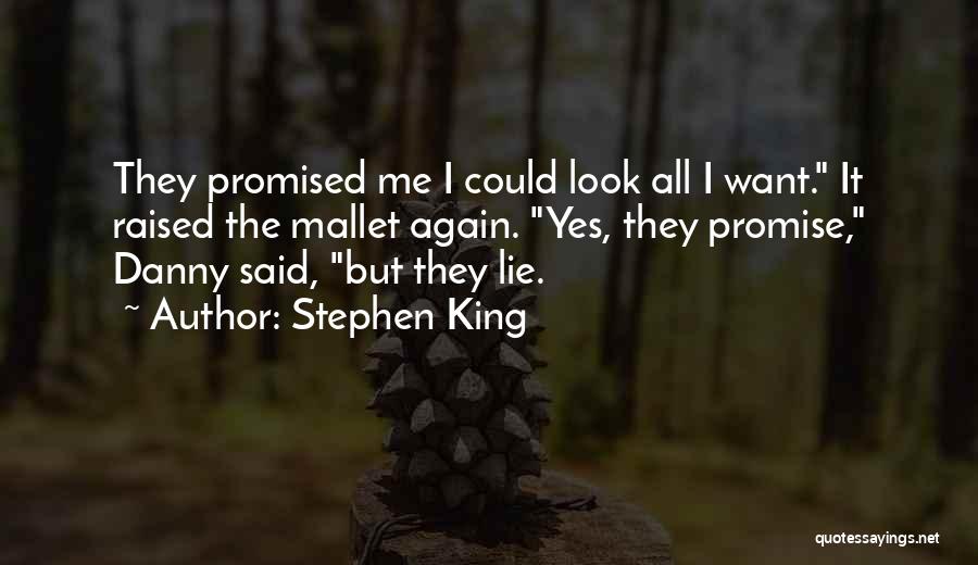 Stephen King Quotes: They Promised Me I Could Look All I Want. It Raised The Mallet Again. Yes, They Promise, Danny Said, But