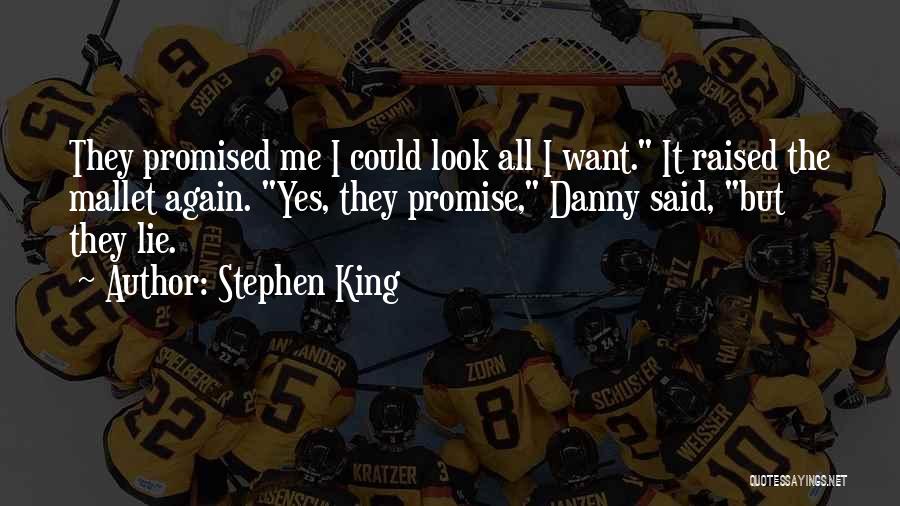 Stephen King Quotes: They Promised Me I Could Look All I Want. It Raised The Mallet Again. Yes, They Promise, Danny Said, But