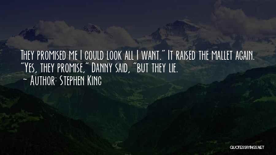 Stephen King Quotes: They Promised Me I Could Look All I Want. It Raised The Mallet Again. Yes, They Promise, Danny Said, But