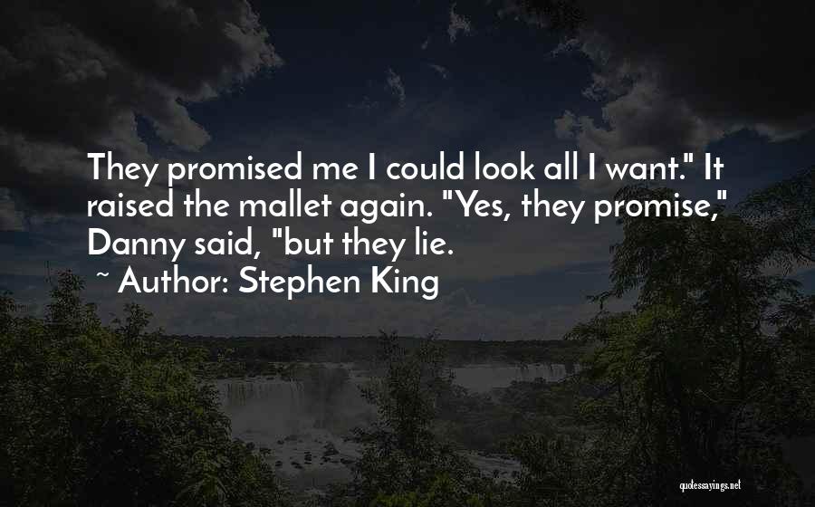 Stephen King Quotes: They Promised Me I Could Look All I Want. It Raised The Mallet Again. Yes, They Promise, Danny Said, But
