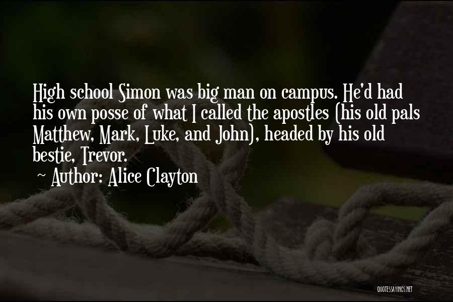 Alice Clayton Quotes: High School Simon Was Big Man On Campus. He'd Had His Own Posse Of What I Called The Apostles (his