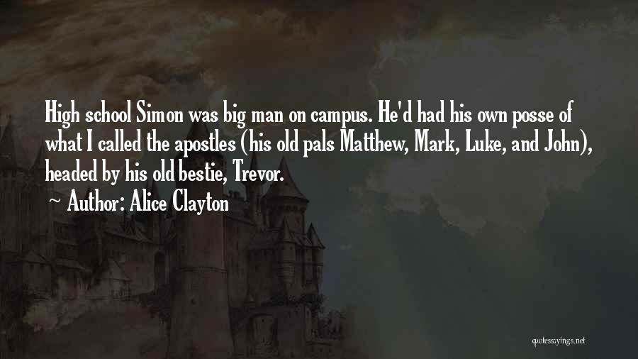 Alice Clayton Quotes: High School Simon Was Big Man On Campus. He'd Had His Own Posse Of What I Called The Apostles (his