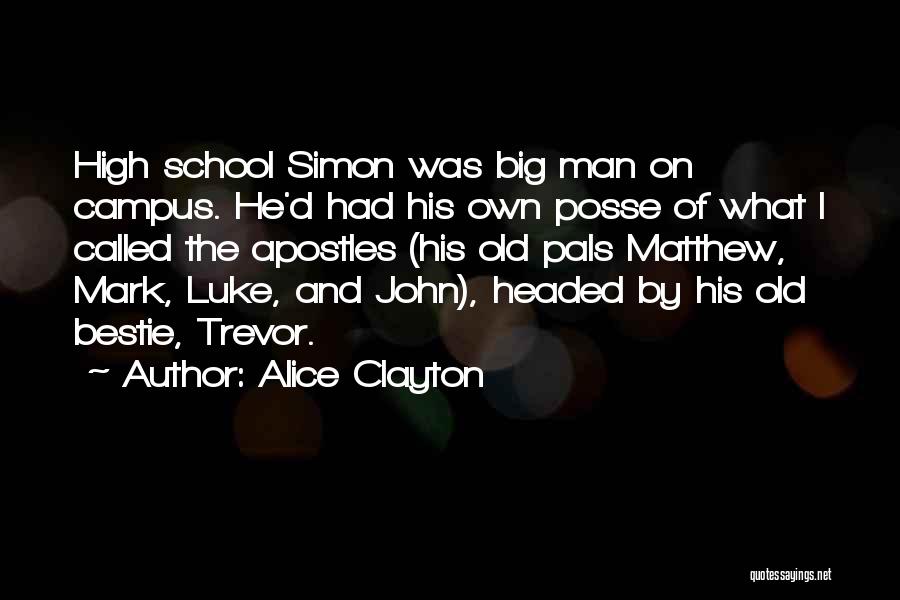 Alice Clayton Quotes: High School Simon Was Big Man On Campus. He'd Had His Own Posse Of What I Called The Apostles (his