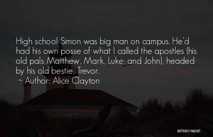 Alice Clayton Quotes: High School Simon Was Big Man On Campus. He'd Had His Own Posse Of What I Called The Apostles (his