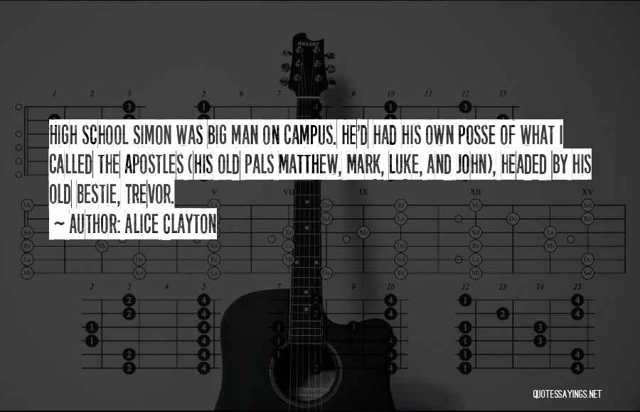 Alice Clayton Quotes: High School Simon Was Big Man On Campus. He'd Had His Own Posse Of What I Called The Apostles (his