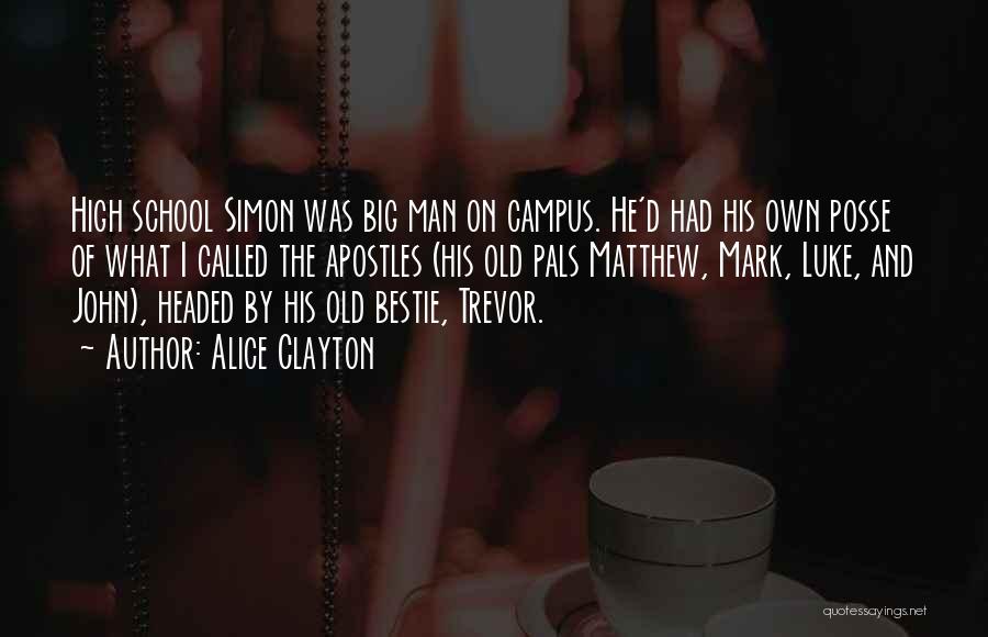 Alice Clayton Quotes: High School Simon Was Big Man On Campus. He'd Had His Own Posse Of What I Called The Apostles (his