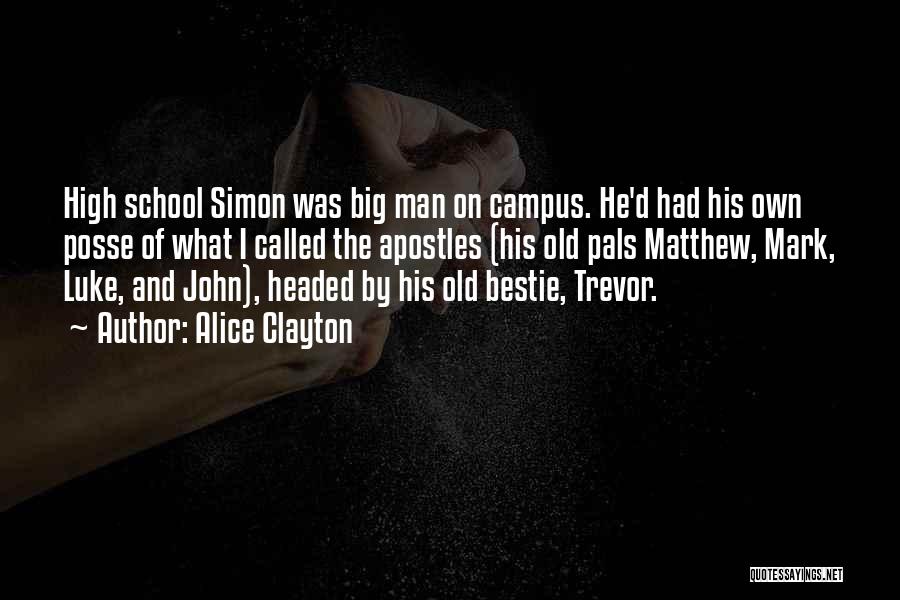 Alice Clayton Quotes: High School Simon Was Big Man On Campus. He'd Had His Own Posse Of What I Called The Apostles (his