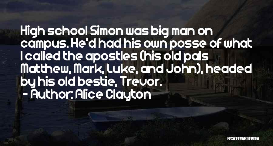 Alice Clayton Quotes: High School Simon Was Big Man On Campus. He'd Had His Own Posse Of What I Called The Apostles (his