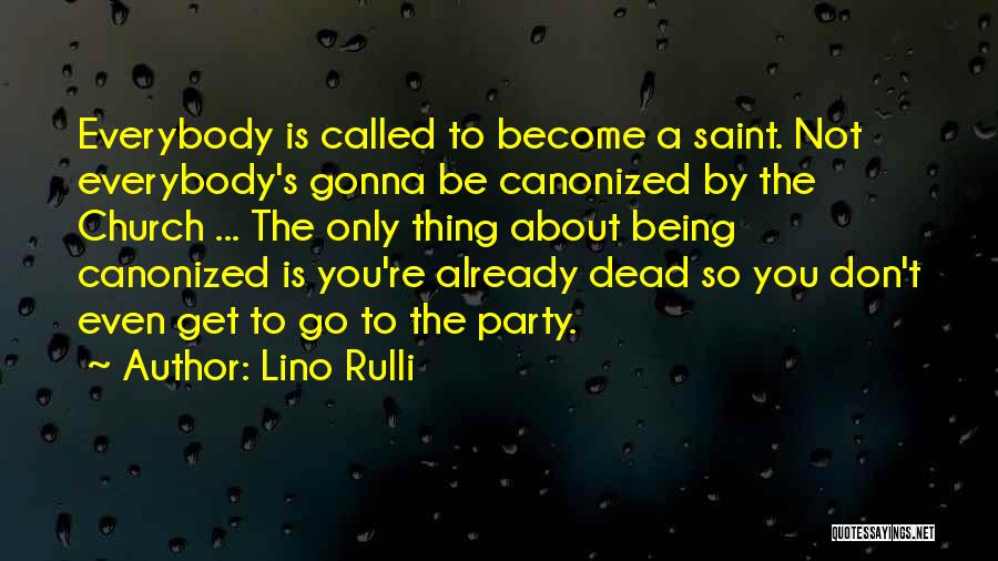 Lino Rulli Quotes: Everybody Is Called To Become A Saint. Not Everybody's Gonna Be Canonized By The Church ... The Only Thing About