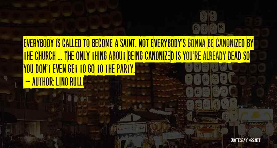 Lino Rulli Quotes: Everybody Is Called To Become A Saint. Not Everybody's Gonna Be Canonized By The Church ... The Only Thing About