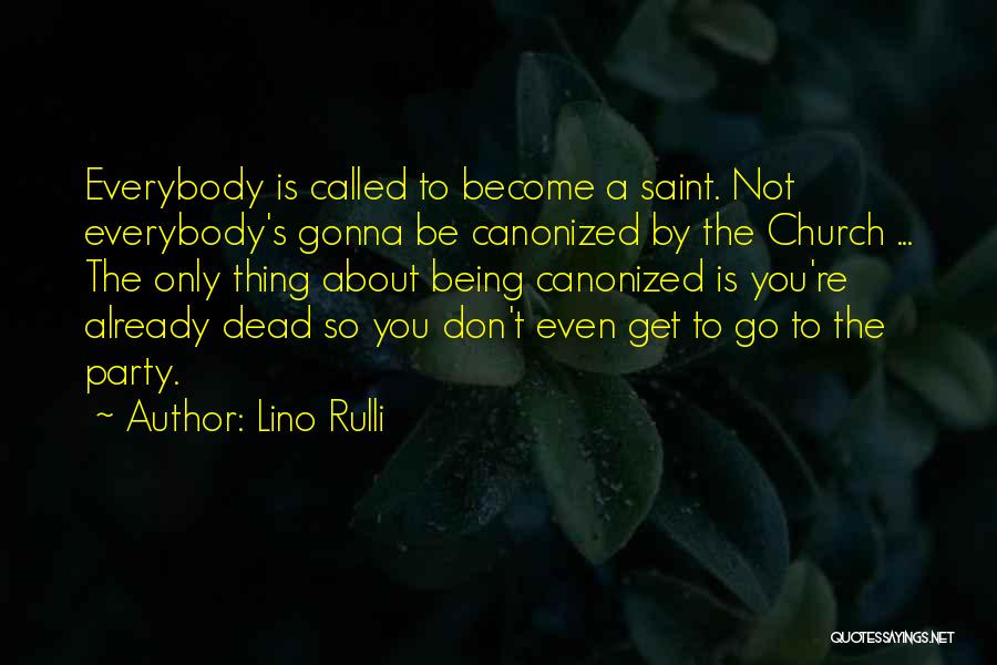 Lino Rulli Quotes: Everybody Is Called To Become A Saint. Not Everybody's Gonna Be Canonized By The Church ... The Only Thing About