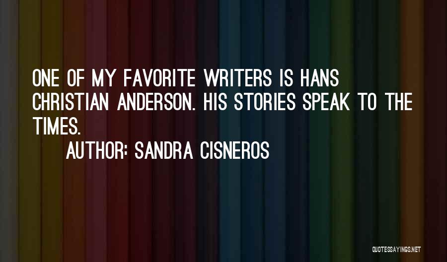 Sandra Cisneros Quotes: One Of My Favorite Writers Is Hans Christian Anderson. His Stories Speak To The Times.