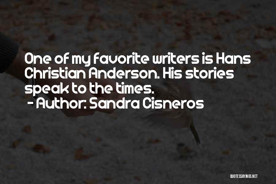 Sandra Cisneros Quotes: One Of My Favorite Writers Is Hans Christian Anderson. His Stories Speak To The Times.