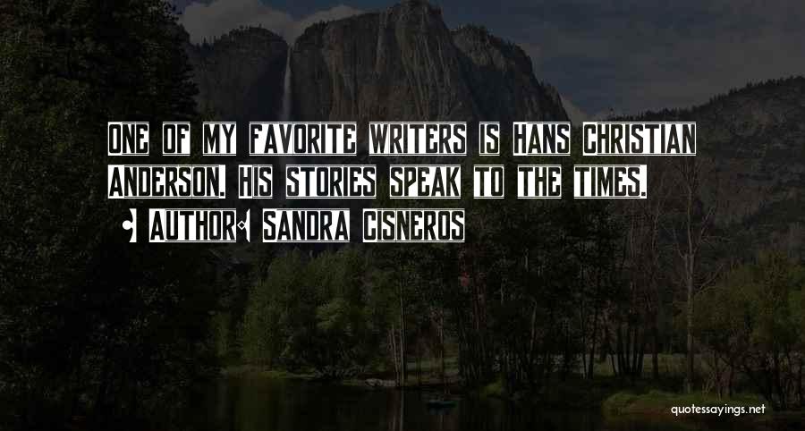 Sandra Cisneros Quotes: One Of My Favorite Writers Is Hans Christian Anderson. His Stories Speak To The Times.